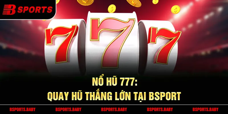 Nổ hũ 777 Bsport giao dịch nạp rút chỉ vài phút