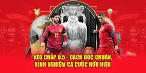 Kèo Chấp 0.5 – Cách Đọc Chuẩn, Kinh Nghiệm Cá Cược Hữu Hiệu