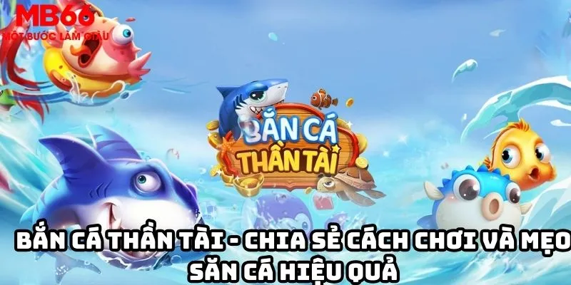 Bắn cá thần tài – Chia sẻ cách chơi và mẹo săn cá hiệu quả