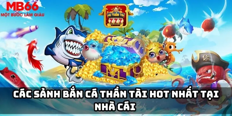 Các sảnh bắn cá thần tài hot nhất tại nhà cái