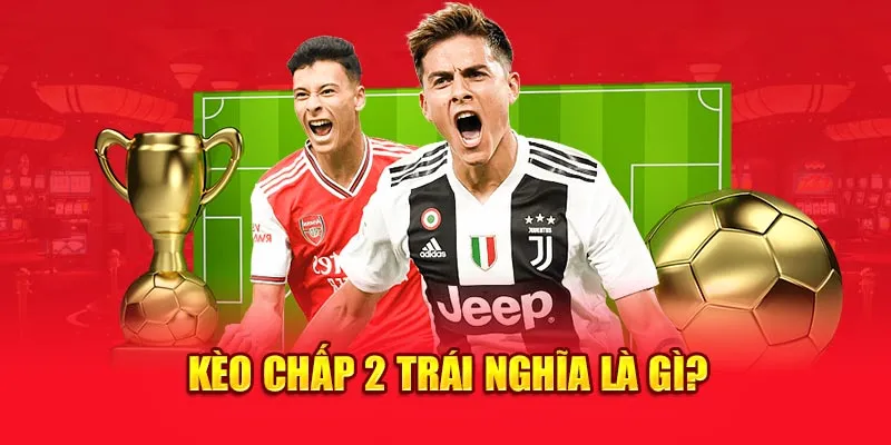 Kèo chấp 2 trái nghĩa là gì?